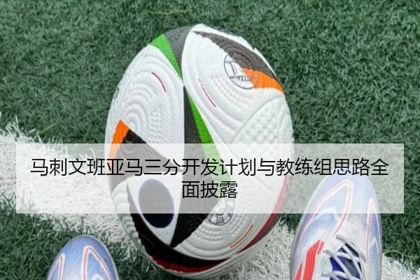 马刺文班亚马三分开发计划与教练组思路全面披露